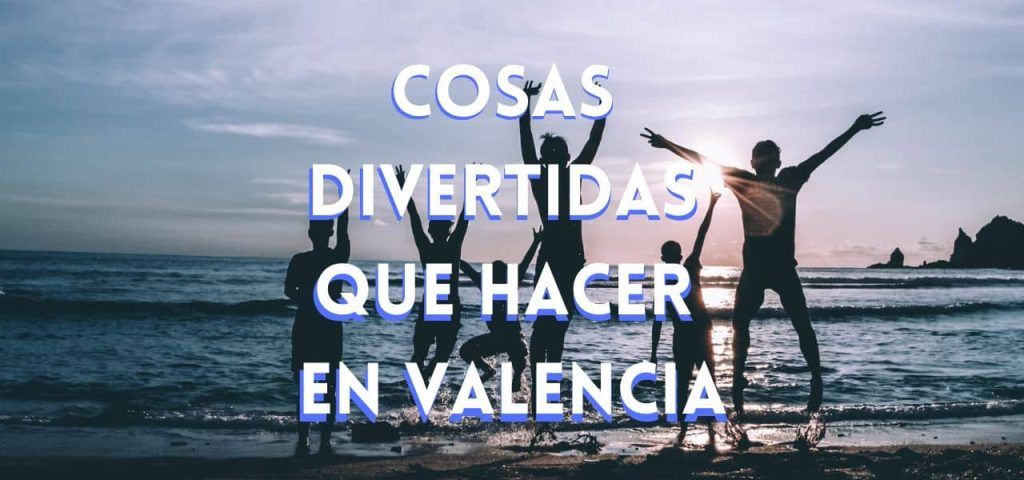 Cosas divertidas que hacer en Valencia