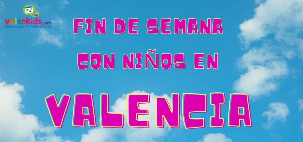 ¿Que hacer este fin de semana fin de semana con niños en valencia?